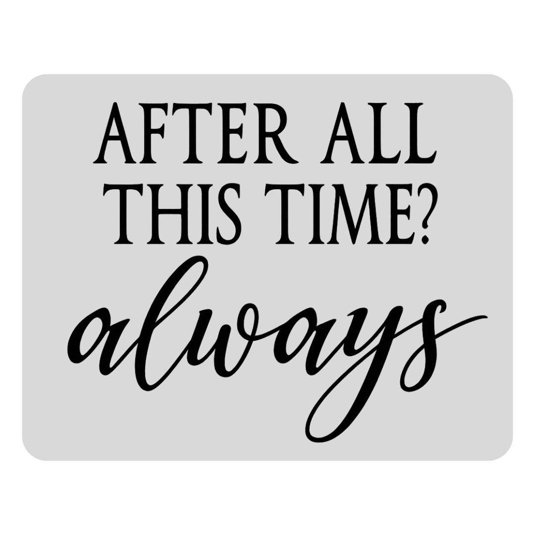 After all this time? Always - Harry Potter